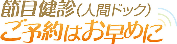 節目健診（人間ドック）ご予約はお早めに