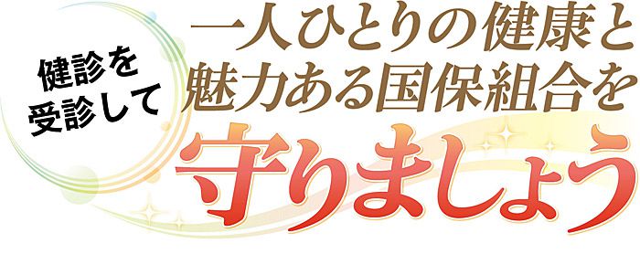 健診を受信して一人ひとりの健康と魅力ある国保組合を守りましょう